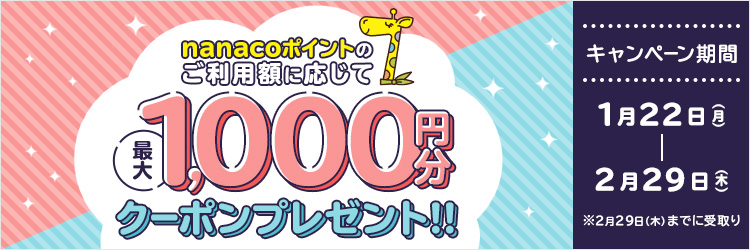nanacoポイントのご利用額に応じて 最大1,000円分クーポンプレゼント!! 